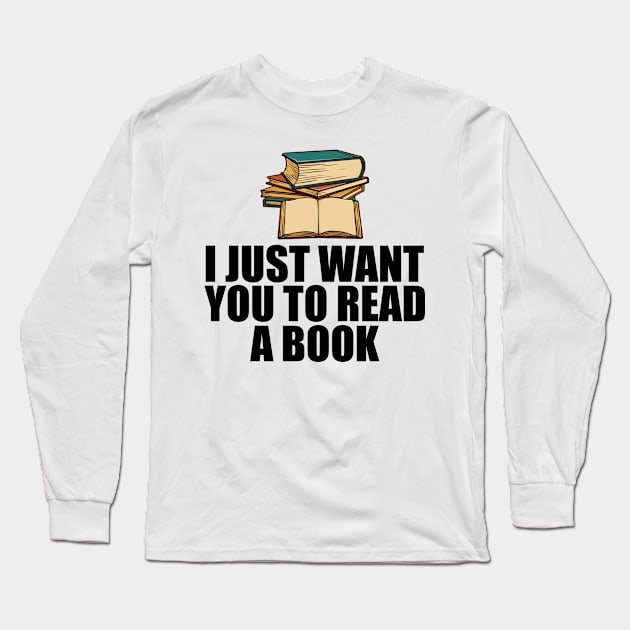 Book Reader - I just want to read a book Long Sleeve T-Shirt by KC Happy Shop